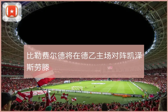 比勒费尔德将在德乙主场对阵凯泽斯劳滕