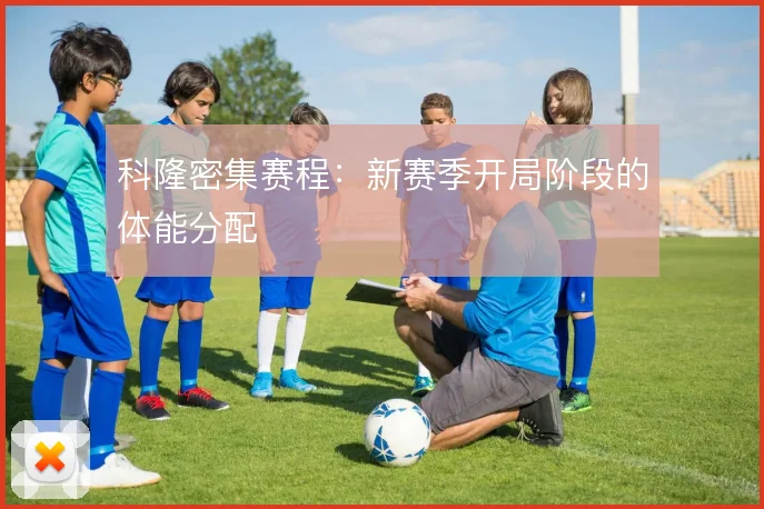 科隆密集赛程：新赛季开局阶段的体能分配