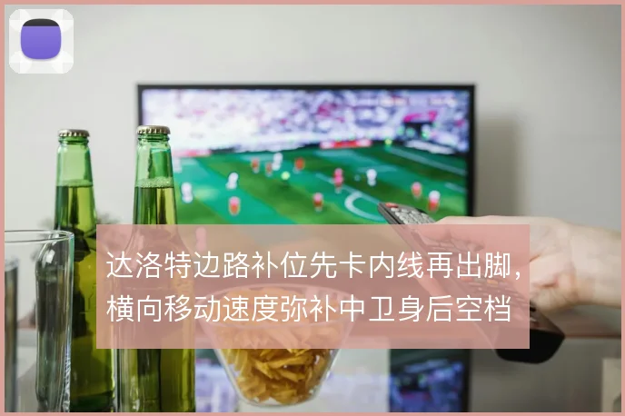达洛特边路补位先卡内线再出脚,横向移动速度弥补中卫身后空档